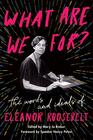 What Are We For The Words and Ideals of Eleanor Roosevelt