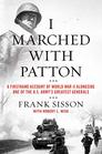 I Marched with Patton A Firsthand Account of World War II Alongside One of the US Army's Greatest Generals