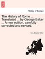 The History of Rome  Translated  by George Baker  A new edition carefully corrected and revised