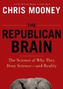 The Republican Brain The Science of Why They Deny Science  and Reality