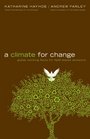 A Climate for Change Global Warming Facts for FaithBased Decisions