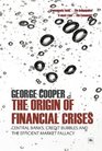 The Origin of Financial Crises Central Banks Credit Bubbles and the Efficient Market Fallacy