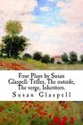 Four Plays by Susan Glaspell Trifles The outside The verge Inheritors