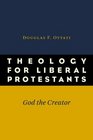 Theology for Liberal Protestants God the Creator