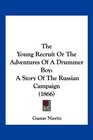 The Young Recruit Or The Adventures Of A Drummer Boy A Story Of The Russian Campaign