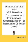 Plain Talk To The Sick With Directions For Homeopathic Treatment And General Rules For The Preservation Of Health