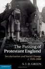 The Passing of Protestant England Secularisation and Social Change c19201960