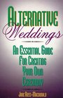 Alternative Weddings : An Essential Guide for Creating Your Own Ceremony