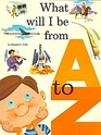 What Will I Be from A to Z