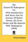 The School Of Shakespeare V2 With Introductions And Notes And An Account Of Robert Greene His Prose Works And His Quarrels With Shakespeare