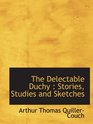 The Delectable Duchy  Stories Studies and Sketches