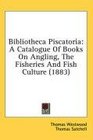 Bibliotheca Piscatoria A Catalogue Of Books On Angling The Fisheries And Fish Culture