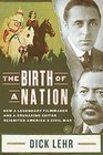 The Birth of a Nation How a Legendary Filmmaker and a Crusading Editor Reignited America's Civil War
