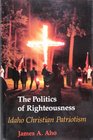 Politics of Righteousness Idaho Christian Patriotism