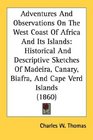 Adventures And Observations On The West Coast Of Africa And Its Islands Historical And Descriptive Sketches Of Madeira Canary Biafra And Cape Verd Islands