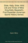 Slide Kelly Slide The Wild Life and Times of Mike King Kelly Baseball's First Superstar