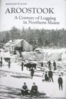 Aroostook A Century of Logging
