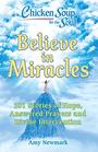 Chicken Soup for the Soul Believe in Miracles 101 Stories of Hope Answered Prayers and Divine Intervention