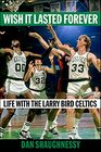 Wish It Lasted Forever Life with the Larry Bird Celtics