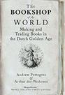 The Bookshop of the World Making and Trading Books in the Dutch Golden Age