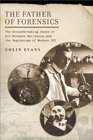 The Father of Forensics: The Groundbreaking Cases of Sir Bernard Spilsbury, and the Beginnings of ModernCSI