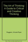 The Art of Thinking A Guide to Critical and Creative Thinking