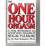The One Hour Orgasm A New Approach to Achieving Maximum Sexual Pleasure