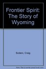 Frontier Spirit The Story of Wyoming
