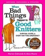 When Bad Things Happen to Good Knitters: Revised, Expanded, and Updated Survival Guide for Every Knitting Emergency