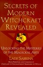 Secrets of Modern Witchcraft Revealed: Unlocking the Mysteries of the Magickal Arts