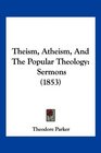 Theism Atheism And The Popular Theology Sermons