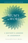 Mum's the Word A Mother's Lessons in Leadership