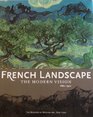 French Landscape The Modern Vision 18801920