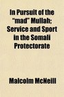 In Pursuit of the mad Mullah Service and Sport in the Somali Protectorate