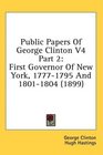 Public Papers Of George Clinton V4 Part 2 First Governor Of New York 17771795 And 18011804