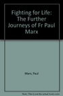 Fighting for Life The Further Journeys of Fr Paul Marx