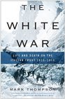 The White War Life and Death on the Italian Front 19151919