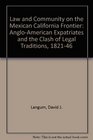Law and Community on the Mexican California Frontier Anglo American Expatriates and the Clash of Legal Traditions 18211846