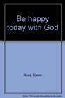 Be happy today with God