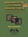Beginner's Guide to Computer Assisted Trading How to Successfully Trade Stocks Commodities and Funds With Your PC  19752000 25th Anniversary