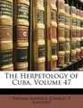The Herpetology of Cuba Volume 47