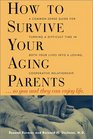 How to Survive Your Aging Parents: So You and They Can Enjoy Life, Second Edition