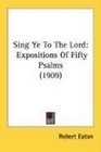 Sing Ye To The Lord Expositions Of Fifty Psalms