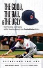 The Good the Bad and the Ugly Cleveland Indians Heartpounding Jawdropping and GutWrenching Moments from Cleveland Indians History