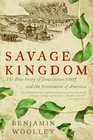 Savage Kingdom The True Story of Jamestown 1607 and the Settlement of America