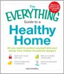 The Everything Guide to a Healthy Home All you need to protect yourself and your family from hidden household dangers
