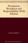 Persuasion Reception and Responsibility/With Infotrac