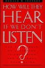 How Will They Hear If We Don't Listen