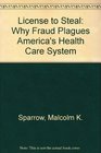 License to Steal Why Fraud Plagues America's Health Care System