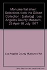 Monumental silver Selections from the Gilbert Collection    Los Angeles County Museum 28 April10 July 1977